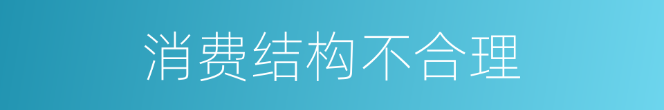 消费结构不合理的同义词