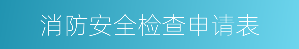 消防安全检查申请表的同义词