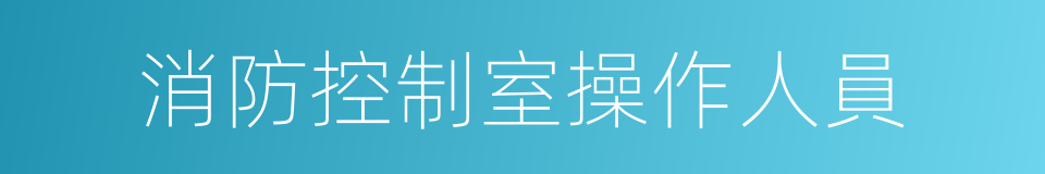 消防控制室操作人員的同義詞