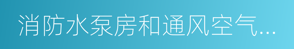 消防水泵房和通风空气调节机房的同义词