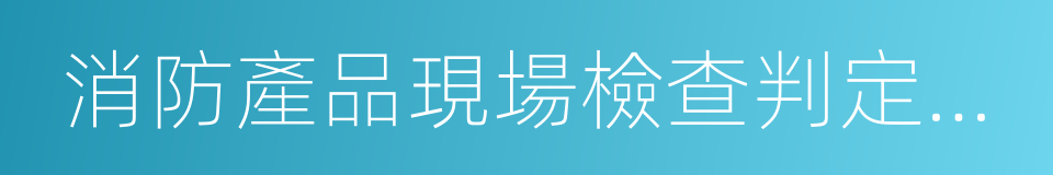 消防產品現場檢查判定規則的同義詞