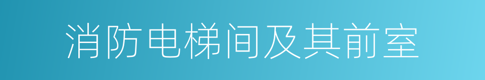 消防电梯间及其前室的同义词