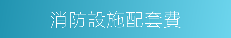 消防設施配套費的同義詞