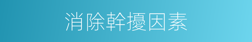 消除幹擾因素的同義詞