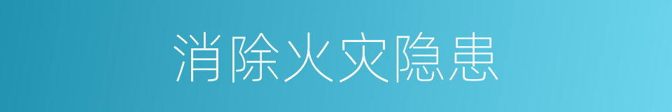 消除火灾隐患的同义词