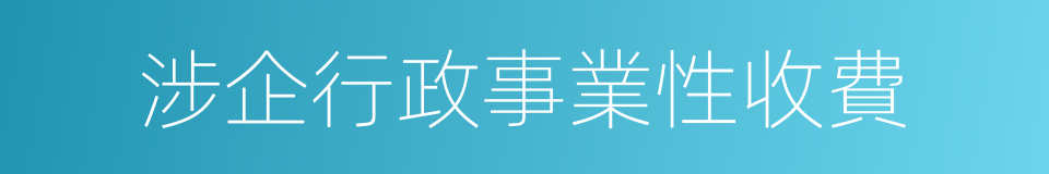 涉企行政事業性收費的同義詞