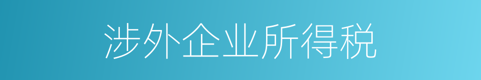 涉外企业所得税的同义词