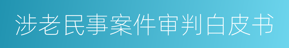 涉老民事案件审判白皮书的同义词