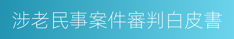 涉老民事案件審判白皮書的同義詞