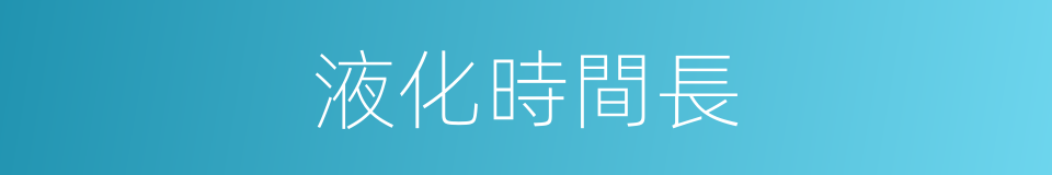 液化時間長的同義詞