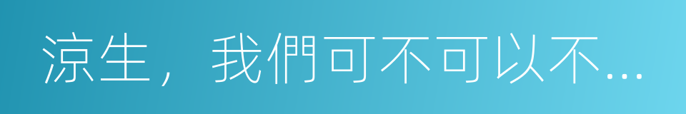 涼生，我們可不可以不悲傷的同義詞