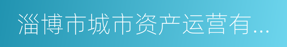 淄博市城市资产运营有限公司的意思