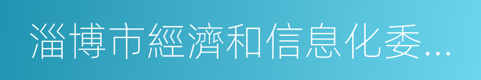 淄博市經濟和信息化委員會的同義詞