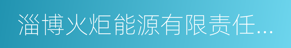 淄博火炬能源有限责任公司的同义词