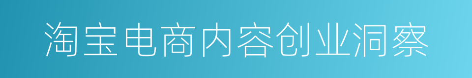 淘宝电商内容创业洞察的同义词