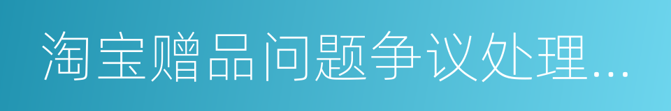 淘宝赠品问题争议处理规范的同义词
