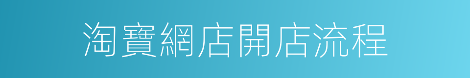 淘寶網店開店流程的同義詞