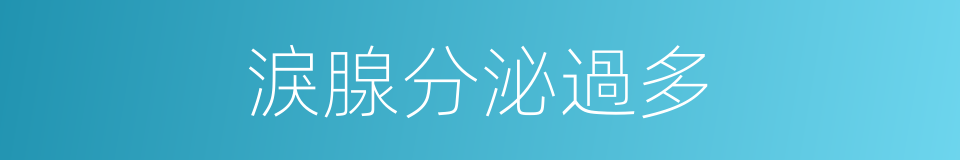 淚腺分泌過多的同義詞