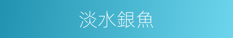 淡水銀魚的同義詞
