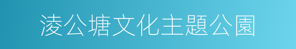 淩公塘文化主題公園的同義詞