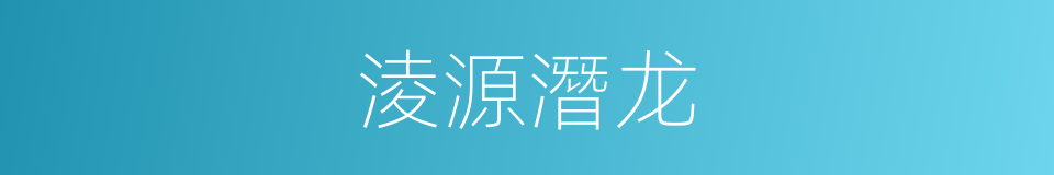 淩源潛龙的同義詞