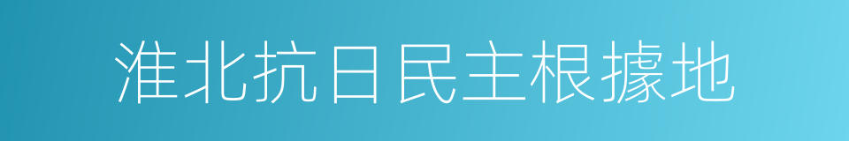 淮北抗日民主根據地的同義詞