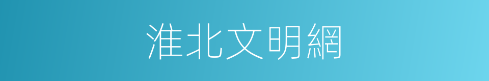 淮北文明網的同義詞