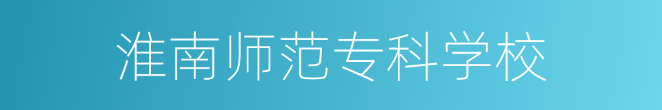 淮南师范专科学校的同义词