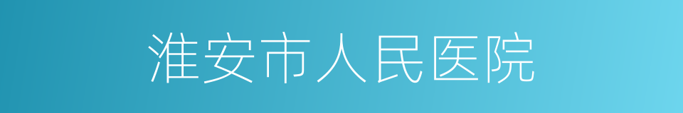 淮安市人民医院的同义词