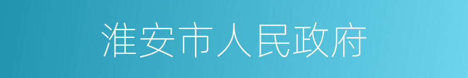 淮安市人民政府的同义词