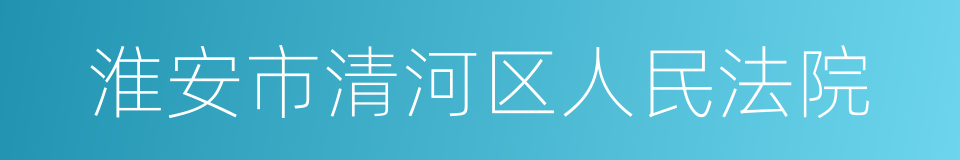 淮安市清河区人民法院的同义词