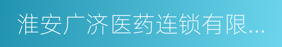 淮安广济医药连锁有限公司的同义词