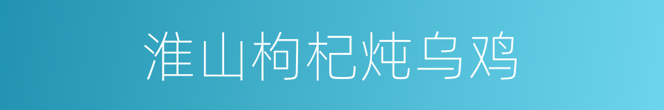 淮山枸杞炖乌鸡的同义词