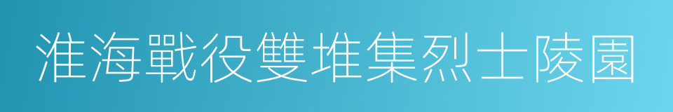 淮海戰役雙堆集烈士陵園的同義詞