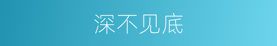 深不见底的意思