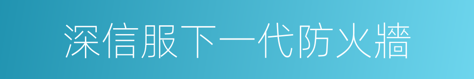 深信服下一代防火牆的同義詞