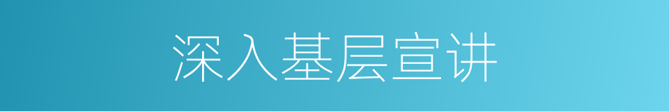 深入基层宣讲的同义词