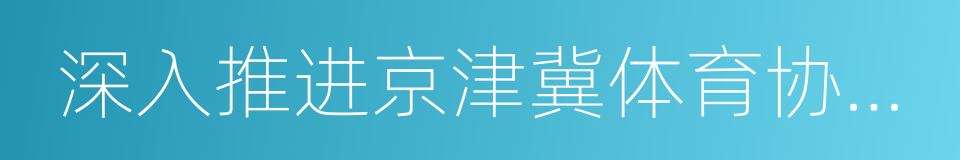 深入推进京津冀体育协同发展议定书的同义词