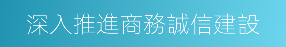 深入推進商務誠信建設的同義詞