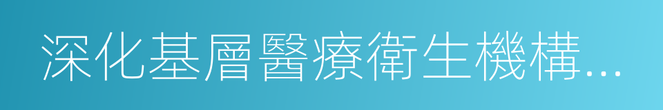 深化基層醫療衛生機構綜合改革的同義詞