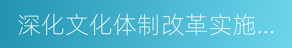 深化文化体制改革实施方案的同义词