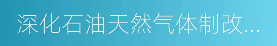 深化石油天然气体制改革的若干意见的同义词