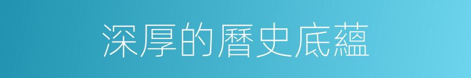 深厚的曆史底蘊的同義詞