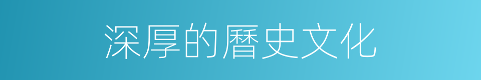 深厚的曆史文化的同義詞