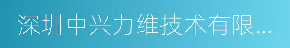 深圳中兴力维技术有限公司的同义词