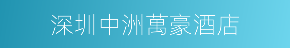 深圳中洲萬豪酒店的同義詞