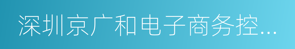 深圳京广和电子商务控股有限公司的同义词