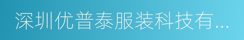 深圳优普泰服装科技有限公司的同义词