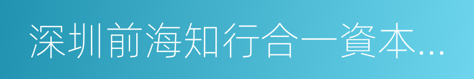 深圳前海知行合一資本管理有限公司的同義詞