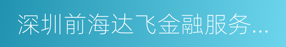 深圳前海达飞金融服务有限公司的同义词